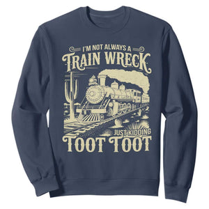 Funny I Am Not Always A Train Wreck Just Kidding Toot Toot Sweatshirt TS11 Navy Print Your Wear