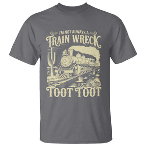 Funny I Am Not Always A Train Wreck Just Kidding Toot Toot T Shirt TS11 Charcoal Print Your Wear