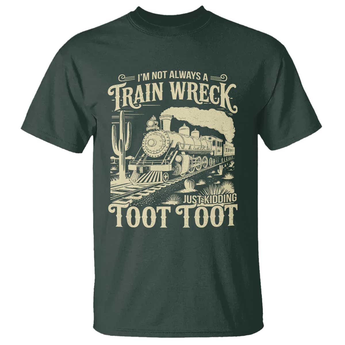 Funny I Am Not Always A Train Wreck Just Kidding Toot Toot T Shirt TS11 Dark Forest Green Print Your Wear