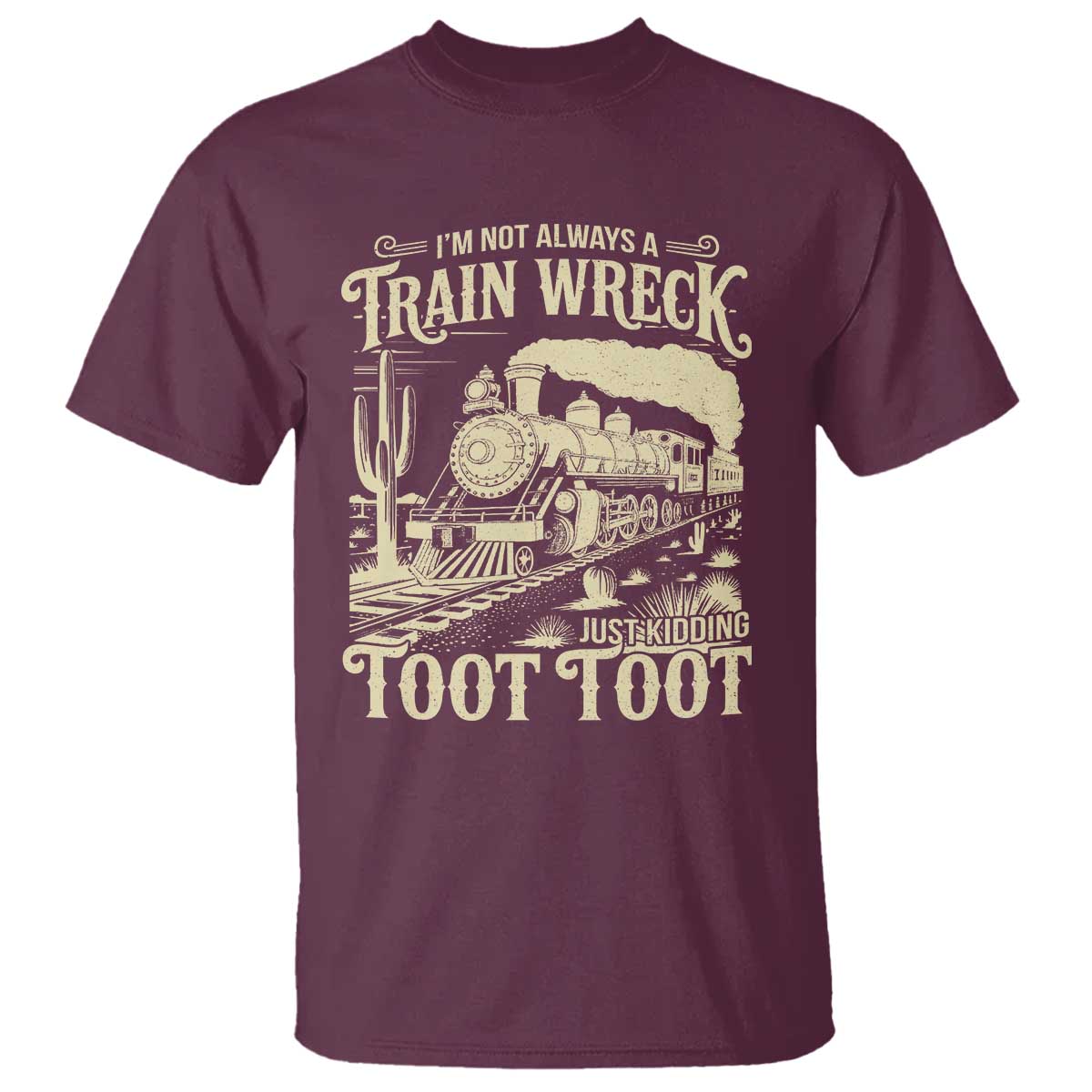 Funny I Am Not Always A Train Wreck Just Kidding Toot Toot T Shirt TS11 Maroon Print Your Wear