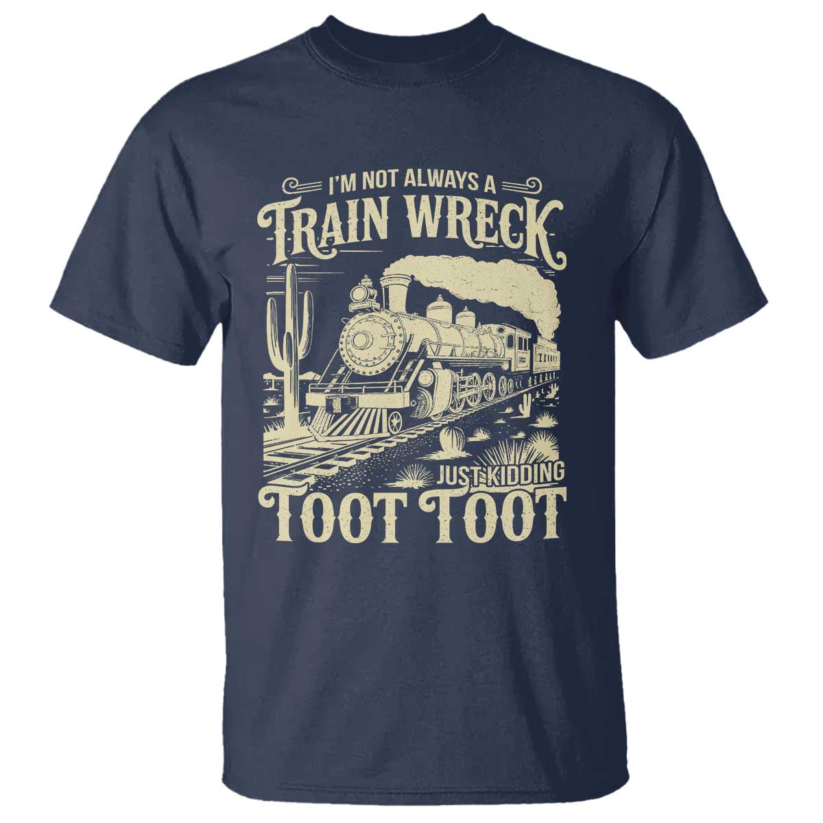 Funny I Am Not Always A Train Wreck Just Kidding Toot Toot T Shirt TS11 Navy Print Your Wear