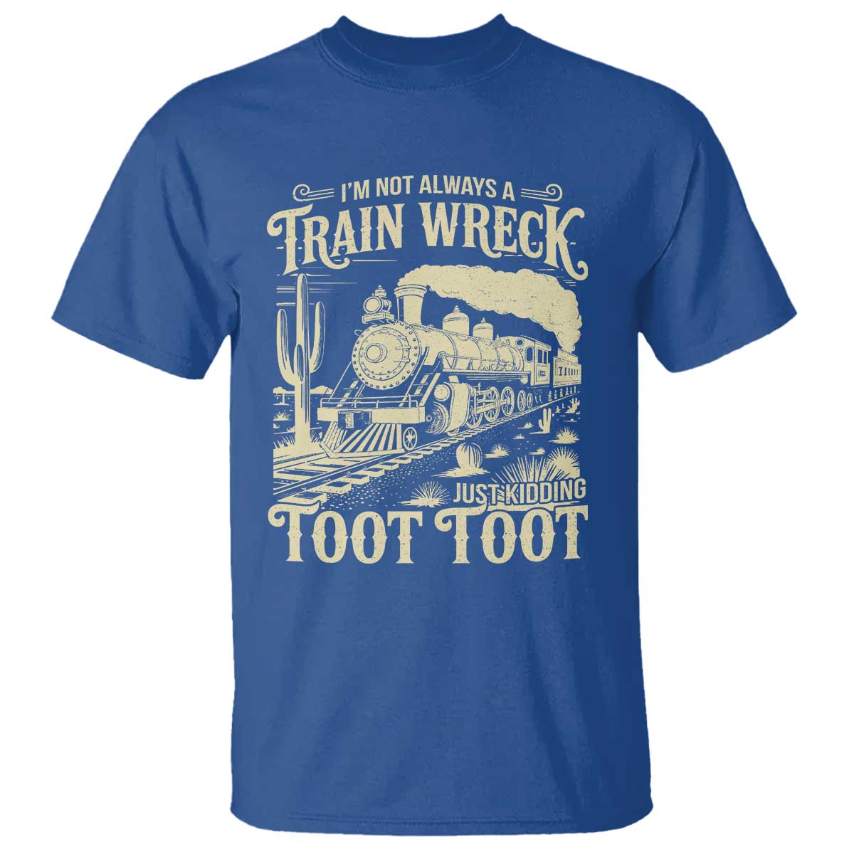 Funny I Am Not Always A Train Wreck Just Kidding Toot Toot T Shirt TS11 Royal Blue Print Your Wear