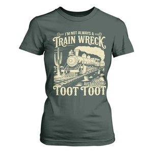 Funny I Am Not Always A Train Wreck Just Kidding Toot Toot T Shirt For Women TS11 Dark Forest Green Print Your Wear