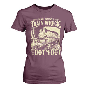 Funny I Am Not Always A Train Wreck Just Kidding Toot Toot T Shirt For Women TS11 Maroon Print Your Wear