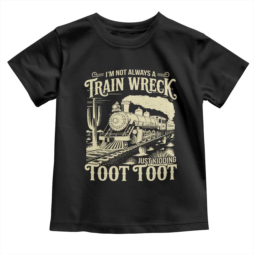 Funny I Am Not Always A Train Wreck Just Kidding Toot Toot Toddler T Shirt TS11 Black Print Your Wear