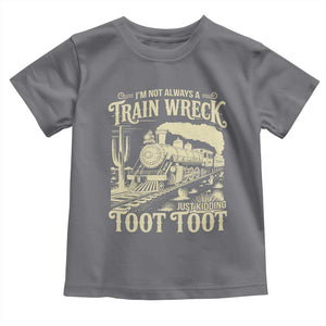 Funny I Am Not Always A Train Wreck Just Kidding Toot Toot Toddler T Shirt TS11 Charcoal Print Your Wear
