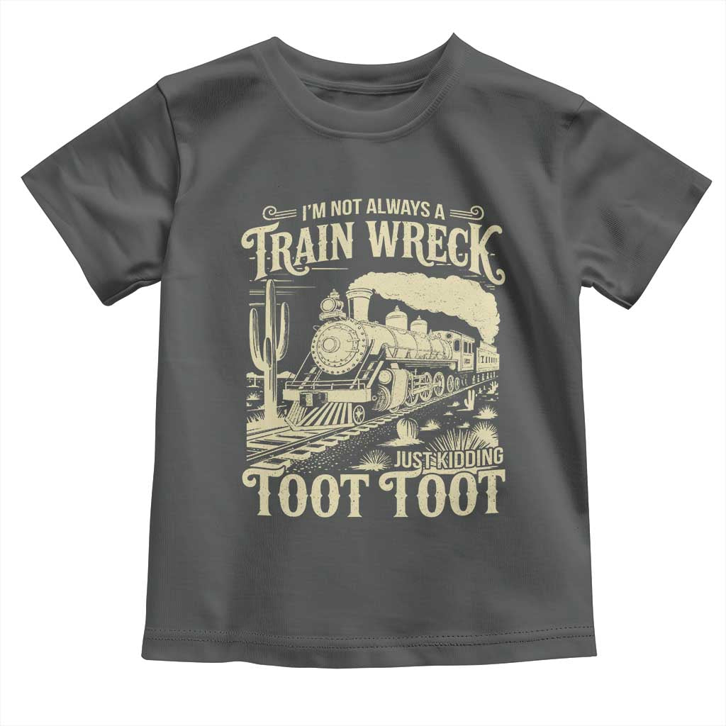 Funny I Am Not Always A Train Wreck Just Kidding Toot Toot Toddler T Shirt TS11 Dark Heather Print Your Wear
