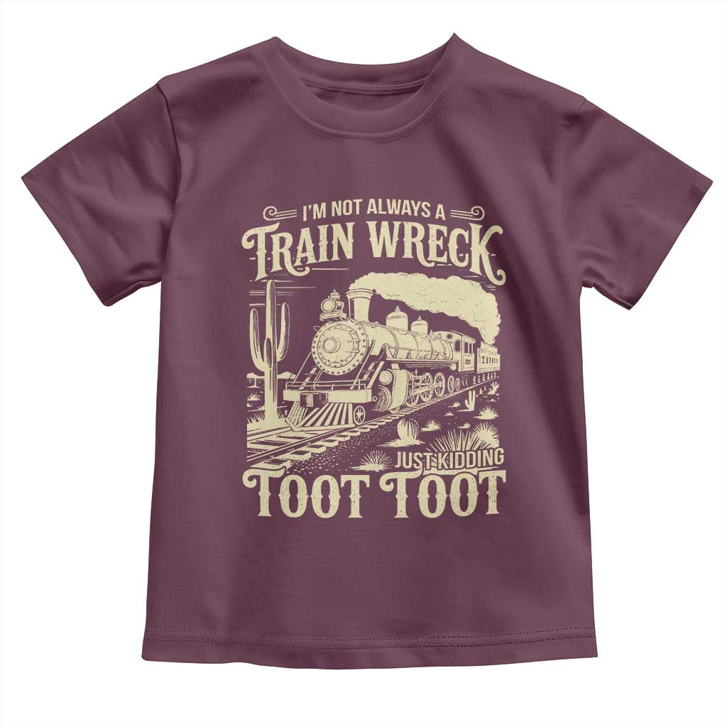 Funny I Am Not Always A Train Wreck Just Kidding Toot Toot Toddler T Shirt TS11 Maroon Print Your Wear