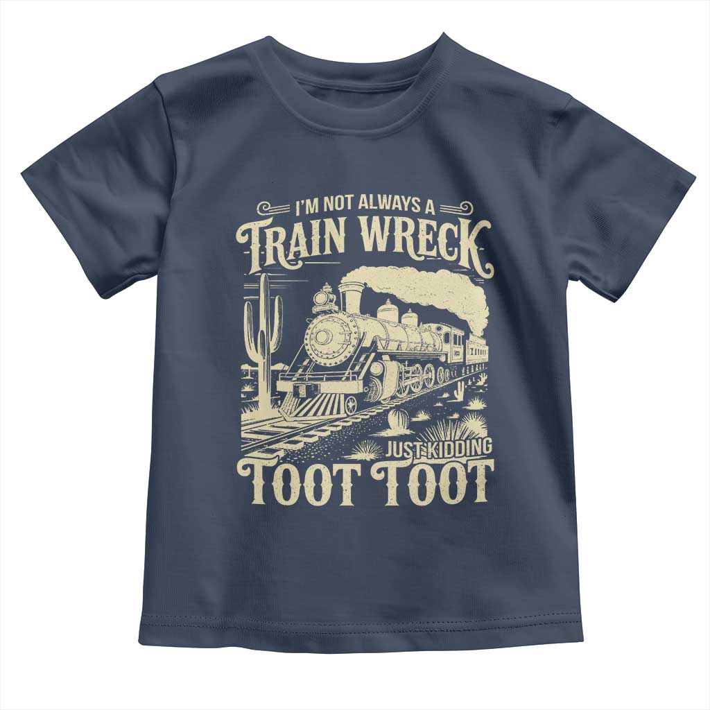 Funny I Am Not Always A Train Wreck Just Kidding Toot Toot Toddler T Shirt TS11 Navy Print Your Wear