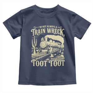 Funny I Am Not Always A Train Wreck Just Kidding Toot Toot Toddler T Shirt TS11 Navy Print Your Wear