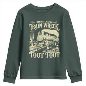 Funny I Am Not Always A Train Wreck Just Kidding Toot Toot Youth Sweatshirt TS11 Dark Forest Green Print Your Wear