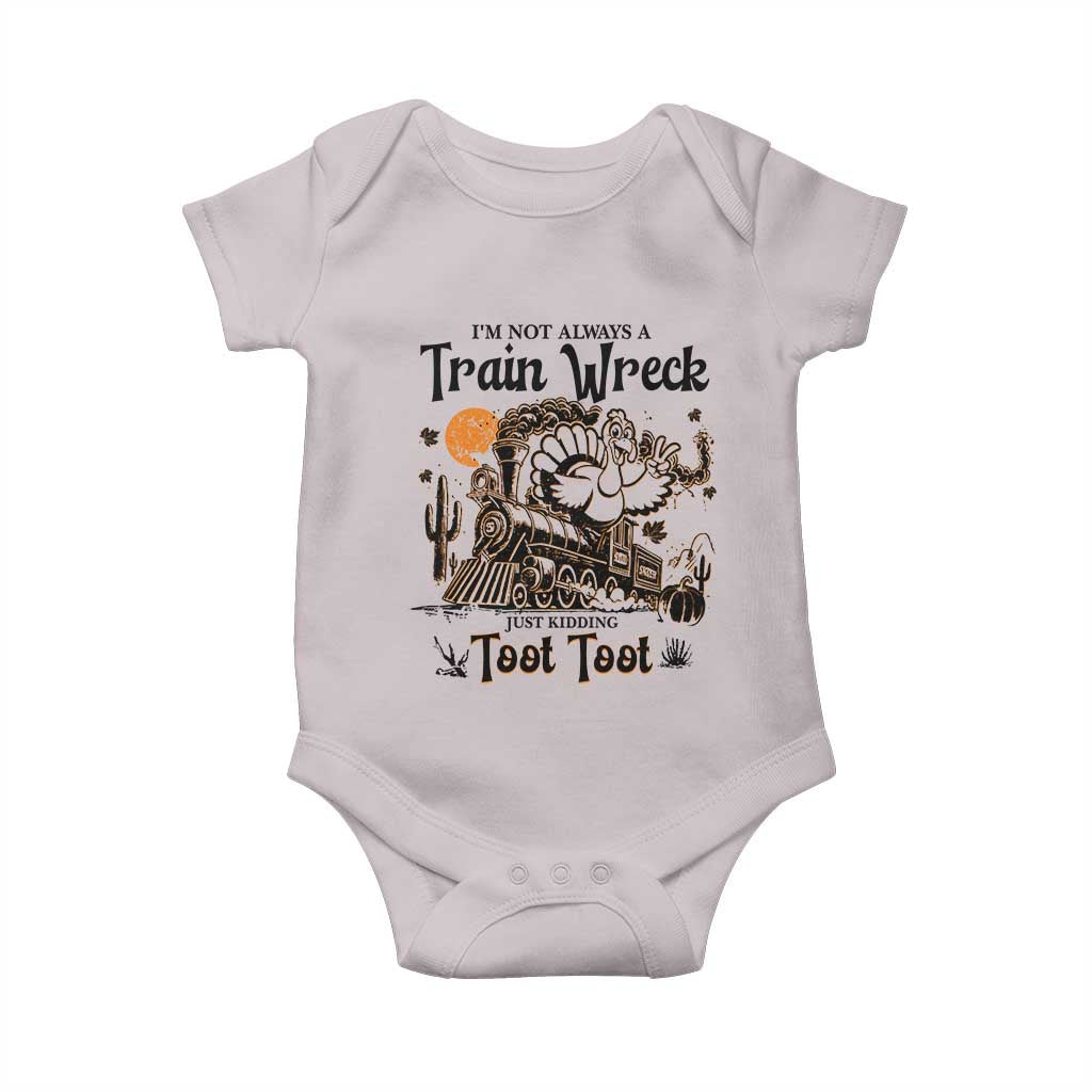 I Am Not Always A Train Wreck Just Kidding Toot Toot Baby Onesie Funny Thanksgiving Turkey TS11 Ice Gray Print Your Wear