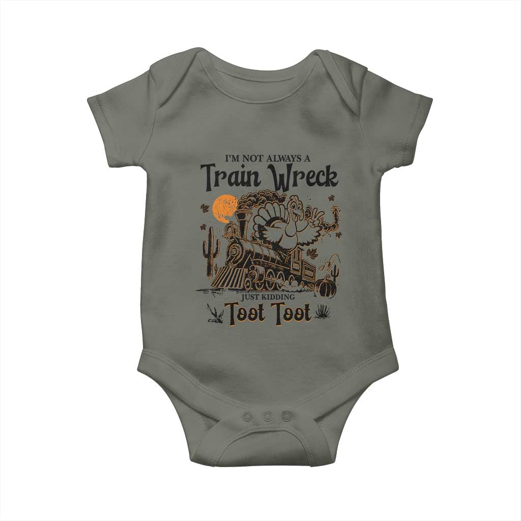 I Am Not Always A Train Wreck Just Kidding Toot Toot Baby Onesie Funny Thanksgiving Turkey TS11 Military Green Print Your Wear