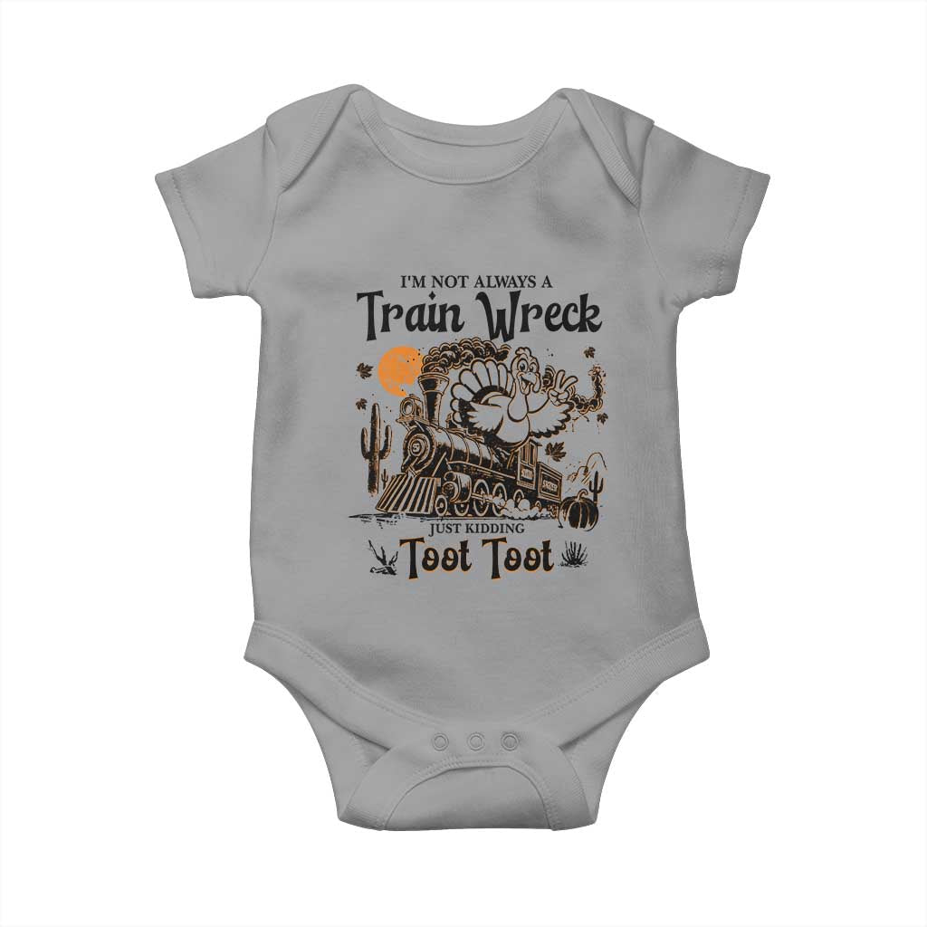 I Am Not Always A Train Wreck Just Kidding Toot Toot Baby Onesie Funny Thanksgiving Turkey TS11 Sport Gray Print Your Wear