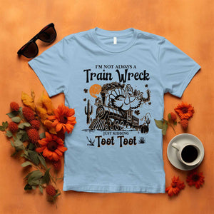 I Am Not Always A Train Wreck Just Kidding Toot Toot T Shirt Funny Thanksgiving Turkey TS11 Light Blue Print Your Wear