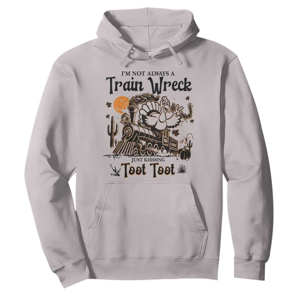 I Am Not Always A Train Wreck Just Kidding Toot Toot Hoodie Funny Thanksgiving Turkey TS11 Ice Gray Print Your Wear