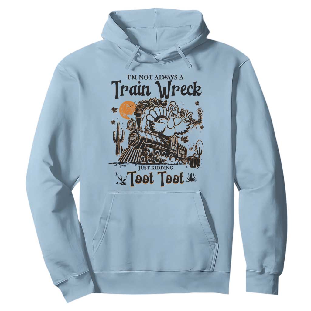 I Am Not Always A Train Wreck Just Kidding Toot Toot Hoodie Funny Thanksgiving Turkey TS11 Light Blue Print Your Wear