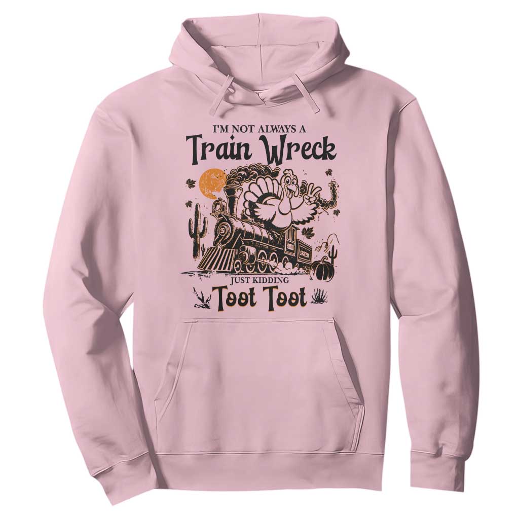 I Am Not Always A Train Wreck Just Kidding Toot Toot Hoodie Funny Thanksgiving Turkey TS11 Light Pink Print Your Wear