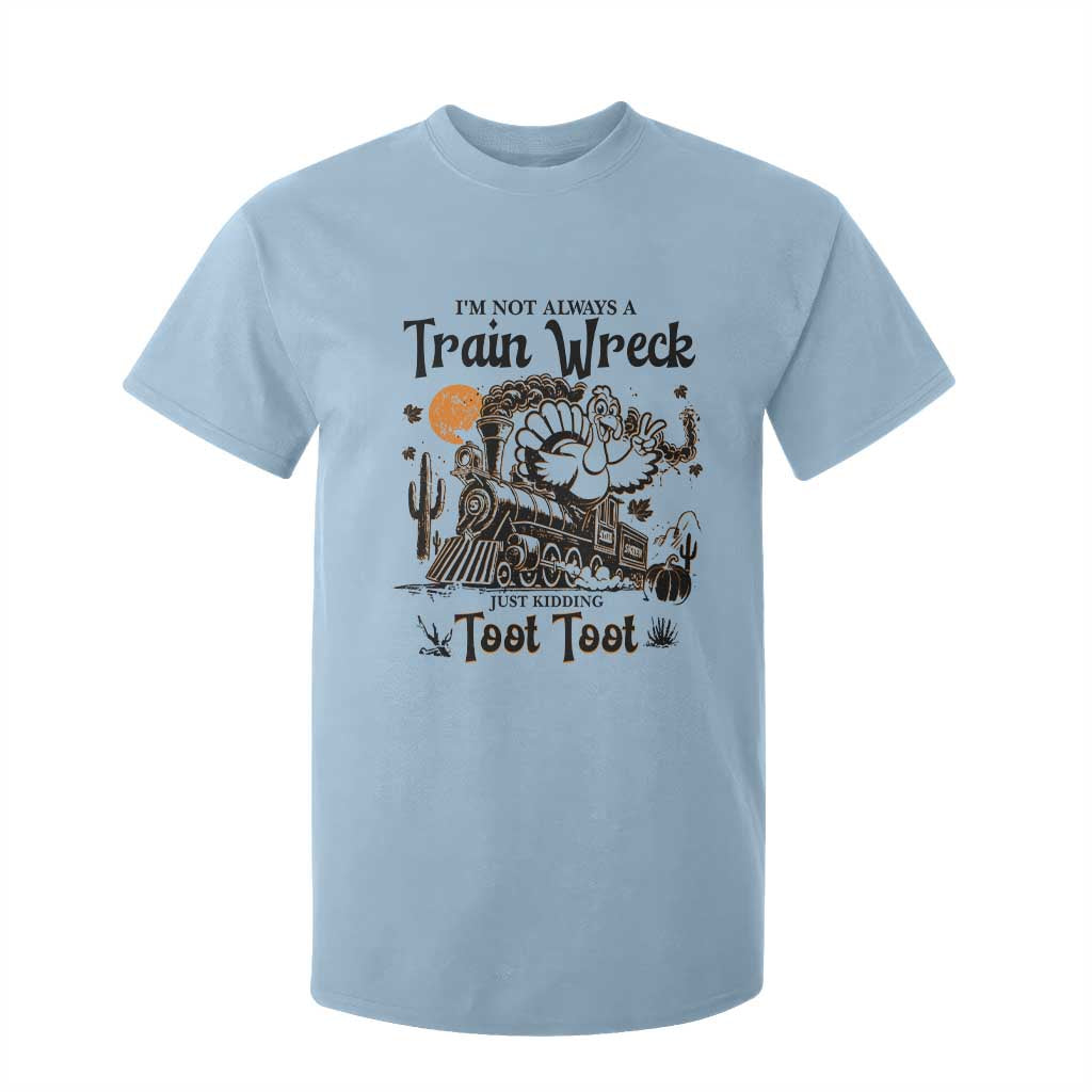 I Am Not Always A Train Wreck Just Kidding Toot Toot T Shirt For Kid Funny Thanksgiving Turkey TS11 Light Blue Print Your Wear