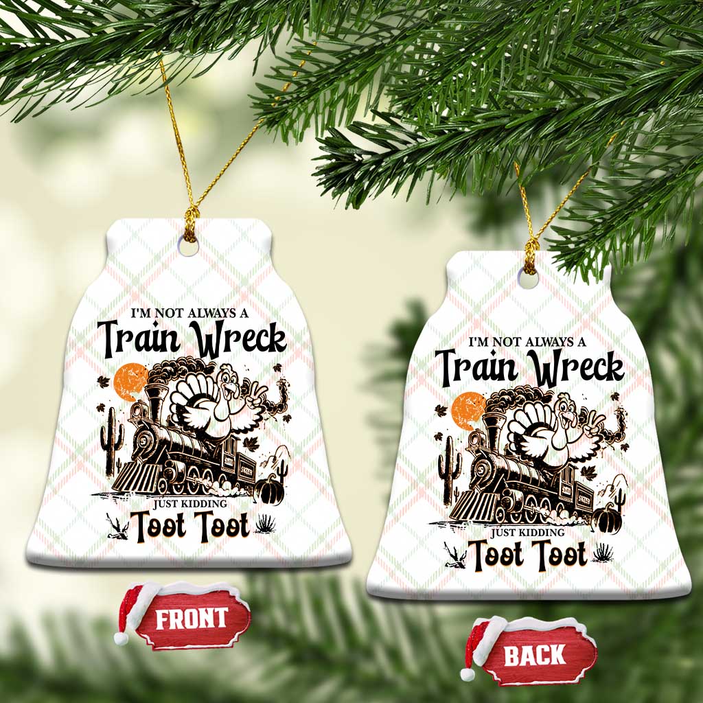 I Am Not Always A Train Wreck Just Kidding Toot Toot Ceramic Ornament Funny Thanksgiving Turkey TS11 Print Your Wear