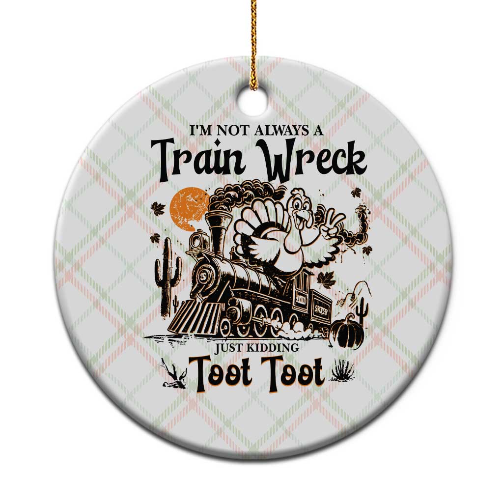 I Am Not Always A Train Wreck Just Kidding Toot Toot Ceramic Ornament Funny Thanksgiving Turkey TS11 1pc Christmas Plaid Print Your Wear