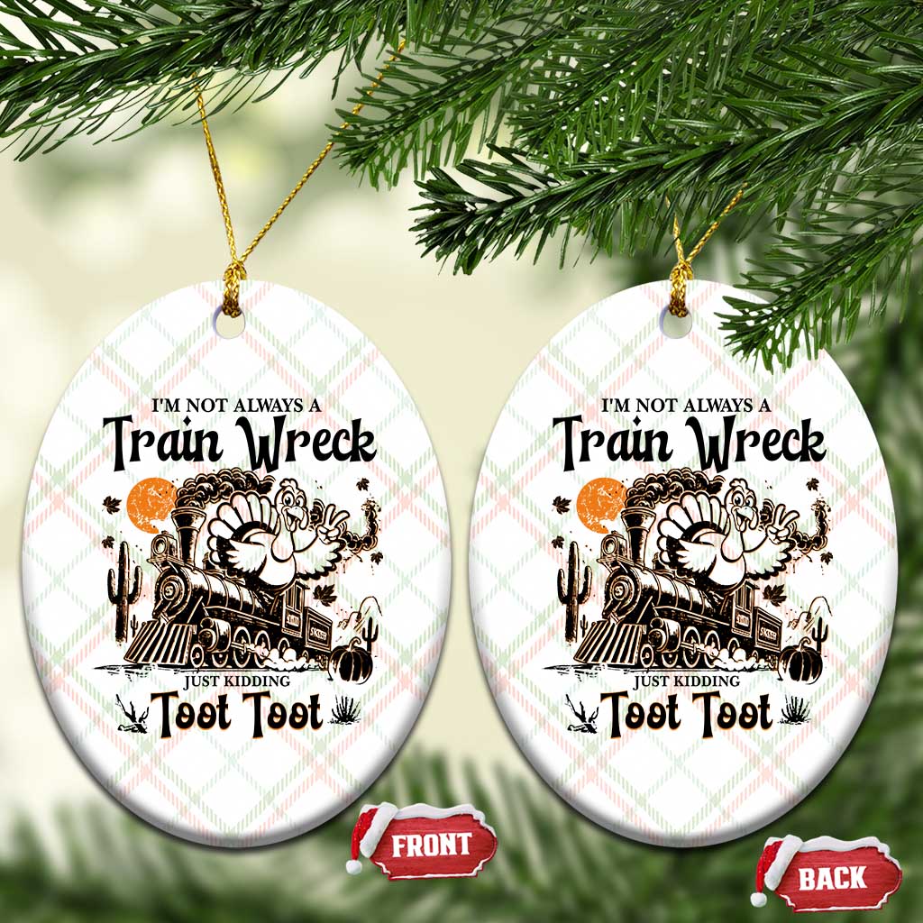 I Am Not Always A Train Wreck Just Kidding Toot Toot Ceramic Ornament Funny Thanksgiving Turkey TS11 Print Your Wear