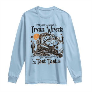 I Am Not Always A Train Wreck Just Kidding Toot Toot Long Sleeve Shirt Funny Thanksgiving Turkey TS11 Light Blue Print Your Wear