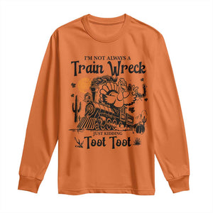 I Am Not Always A Train Wreck Just Kidding Toot Toot Long Sleeve Shirt Funny Thanksgiving Turkey TS11 Orange Print Your Wear
