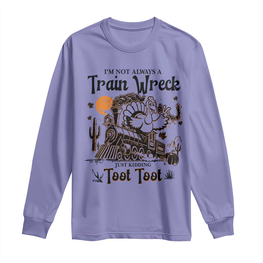 I Am Not Always A Train Wreck Just Kidding Toot Toot Long Sleeve Shirt Funny Thanksgiving Turkey TS11 Violet Print Your Wear