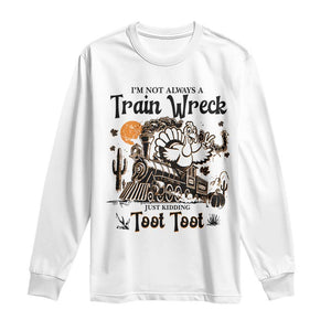 I Am Not Always A Train Wreck Just Kidding Toot Toot Long Sleeve Shirt Funny Thanksgiving Turkey TS11 White Print Your Wear