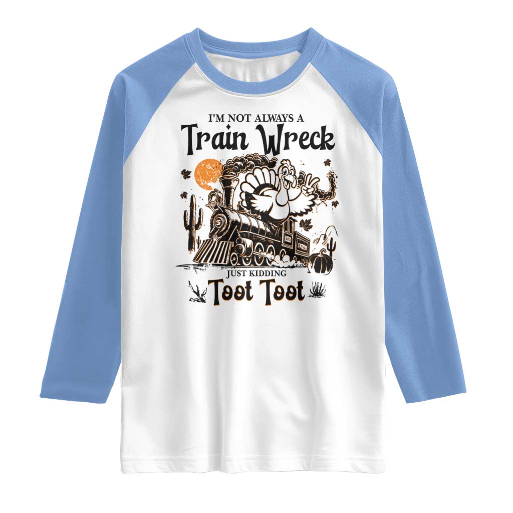 I Am Not Always A Train Wreck Just Kidding Toot Toot Raglan Shirt Funny Thanksgiving Turkey TS11 White Carolina Blue Print Your Wear