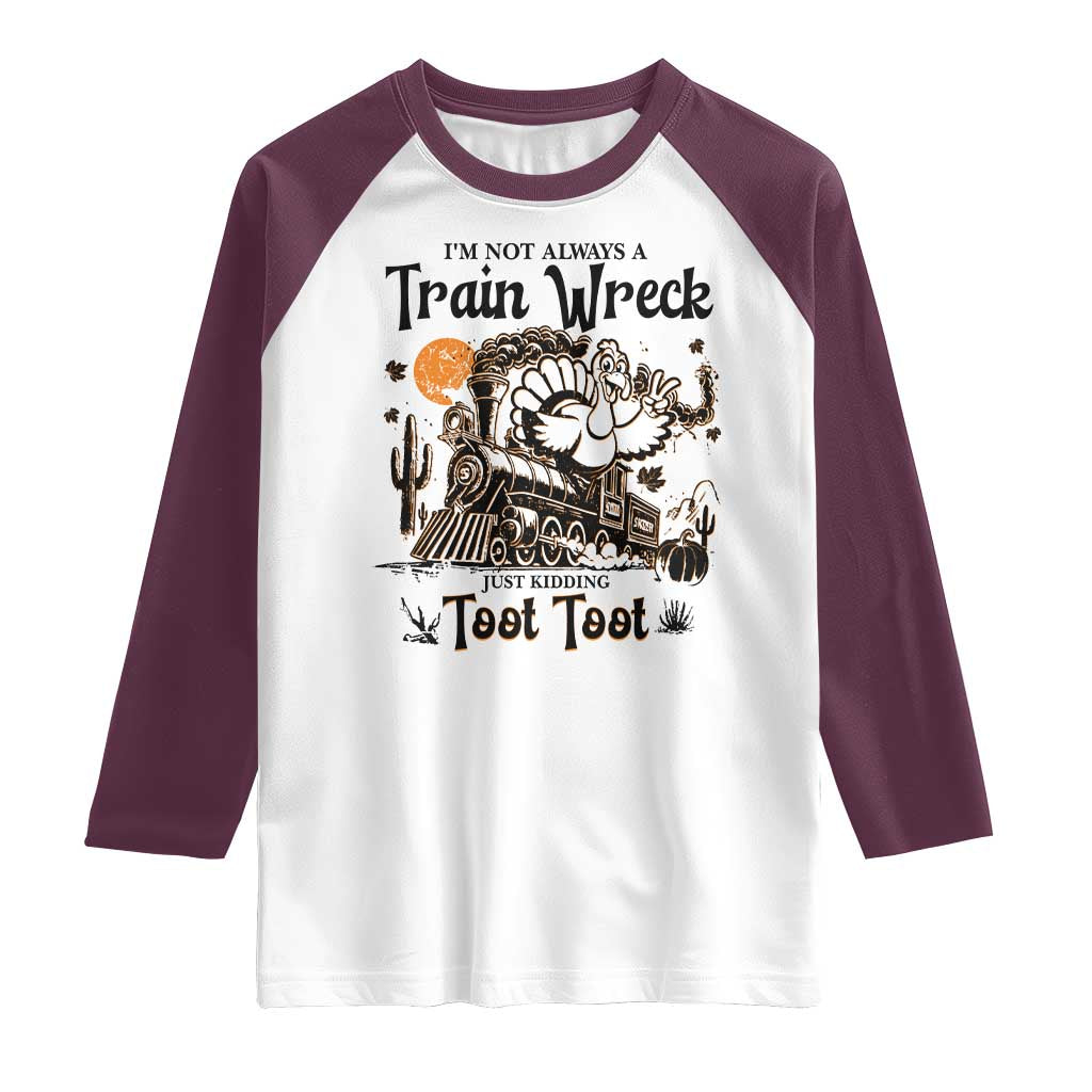 I Am Not Always A Train Wreck Just Kidding Toot Toot Raglan Shirt Funny Thanksgiving Turkey TS11 White Maroon Print Your Wear