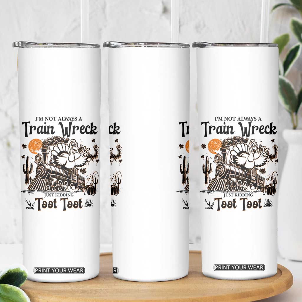 I Am Not Always A Train Wreck Just Kidding Toot Toot Skinny Tumbler Funny Thanksgiving Turkey TS11 Print Your Wear