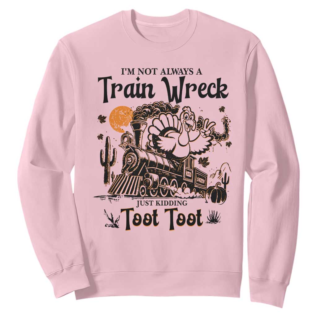 I Am Not Always A Train Wreck Just Kidding Toot Toot Sweatshirt Funny Thanksgiving Turkey TS11 Light Pink Print Your Wear