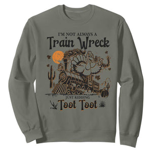 I Am Not Always A Train Wreck Just Kidding Toot Toot Sweatshirt Funny Thanksgiving Turkey TS11 Military Green Print Your Wear