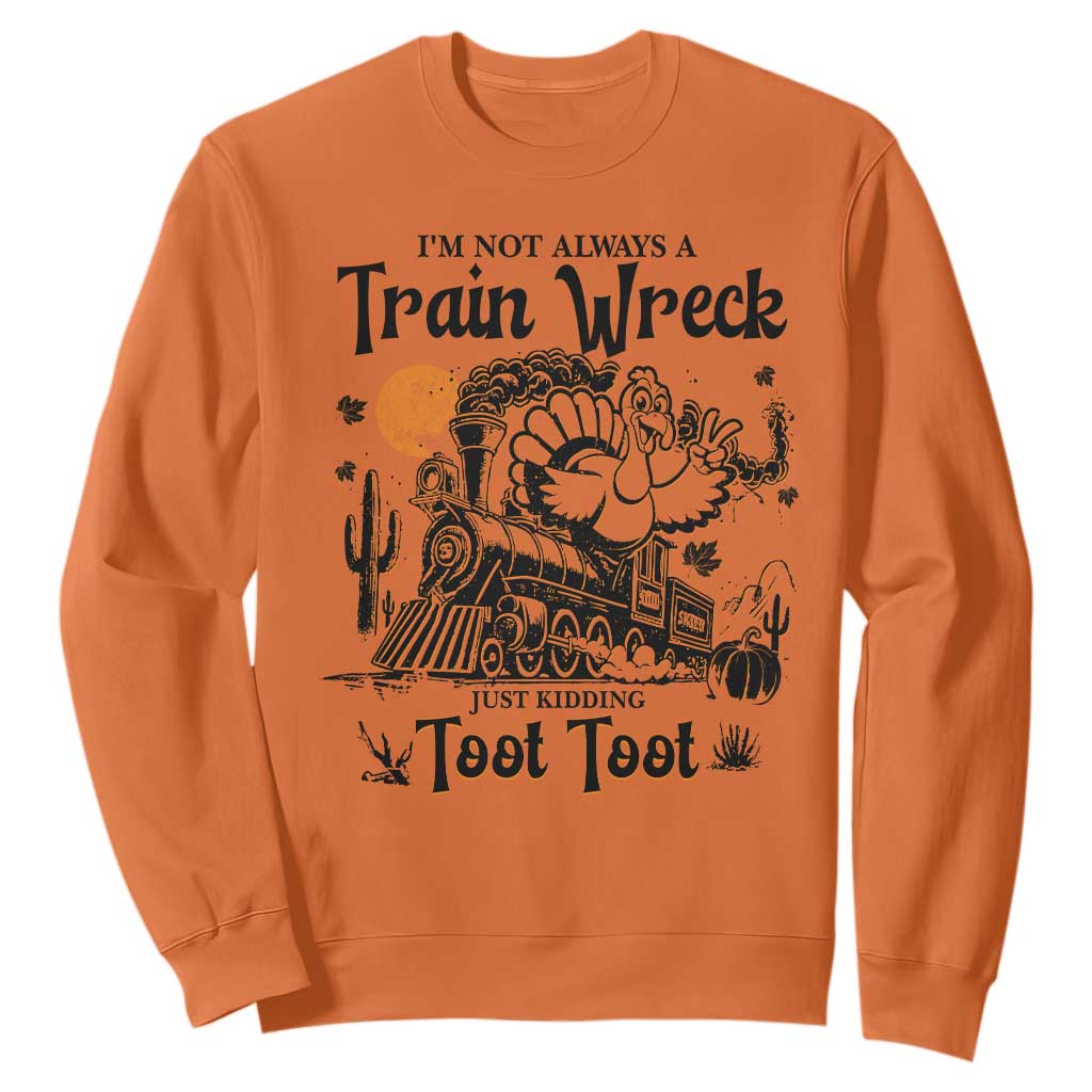 I Am Not Always A Train Wreck Just Kidding Toot Toot Sweatshirt Funny Thanksgiving Turkey TS11 Orange Print Your Wear