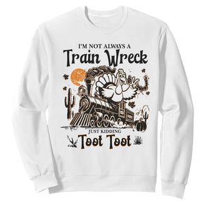 I Am Not Always A Train Wreck Just Kidding Toot Toot Sweatshirt Funny Thanksgiving Turkey TS11 White Print Your Wear