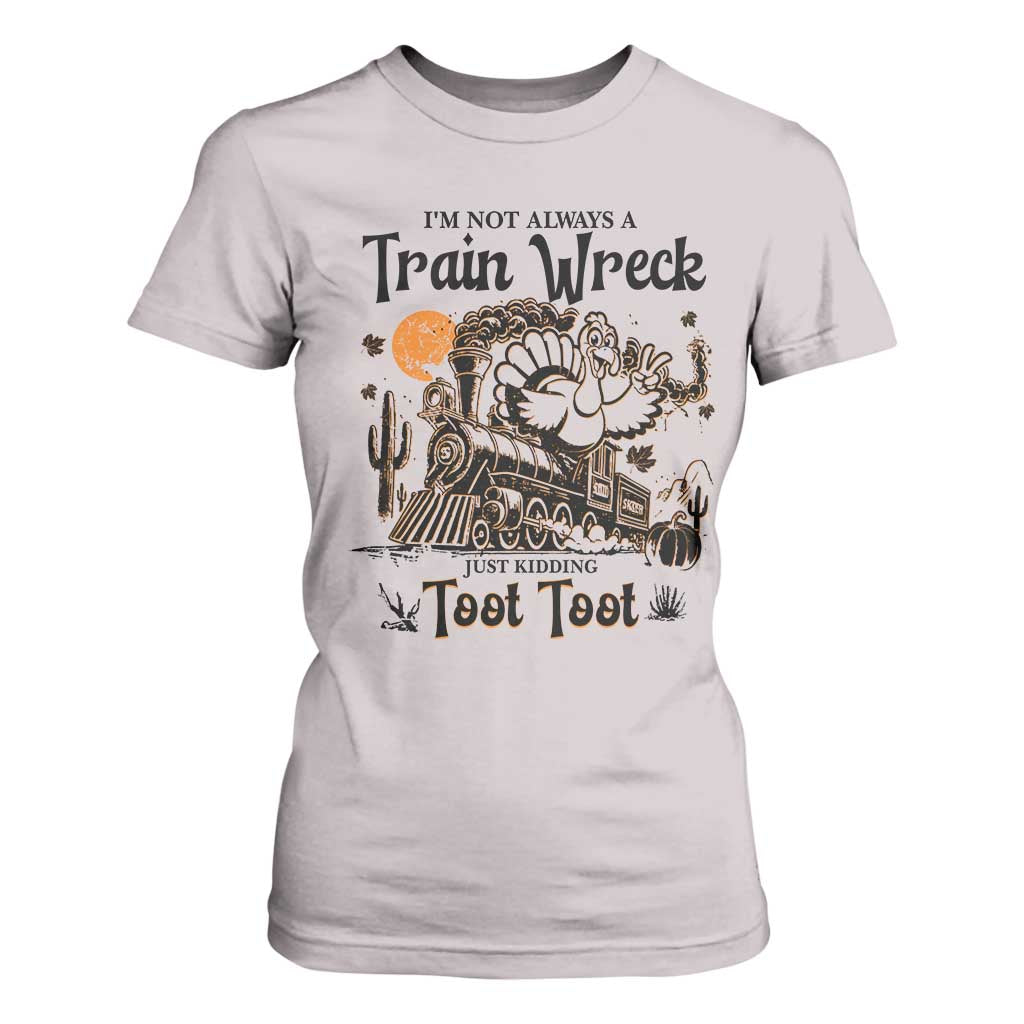 I Am Not Always A Train Wreck Just Kidding Toot Toot T Shirt For Women Funny Thanksgiving Turkey TS11 Ice Gray Print Your Wear