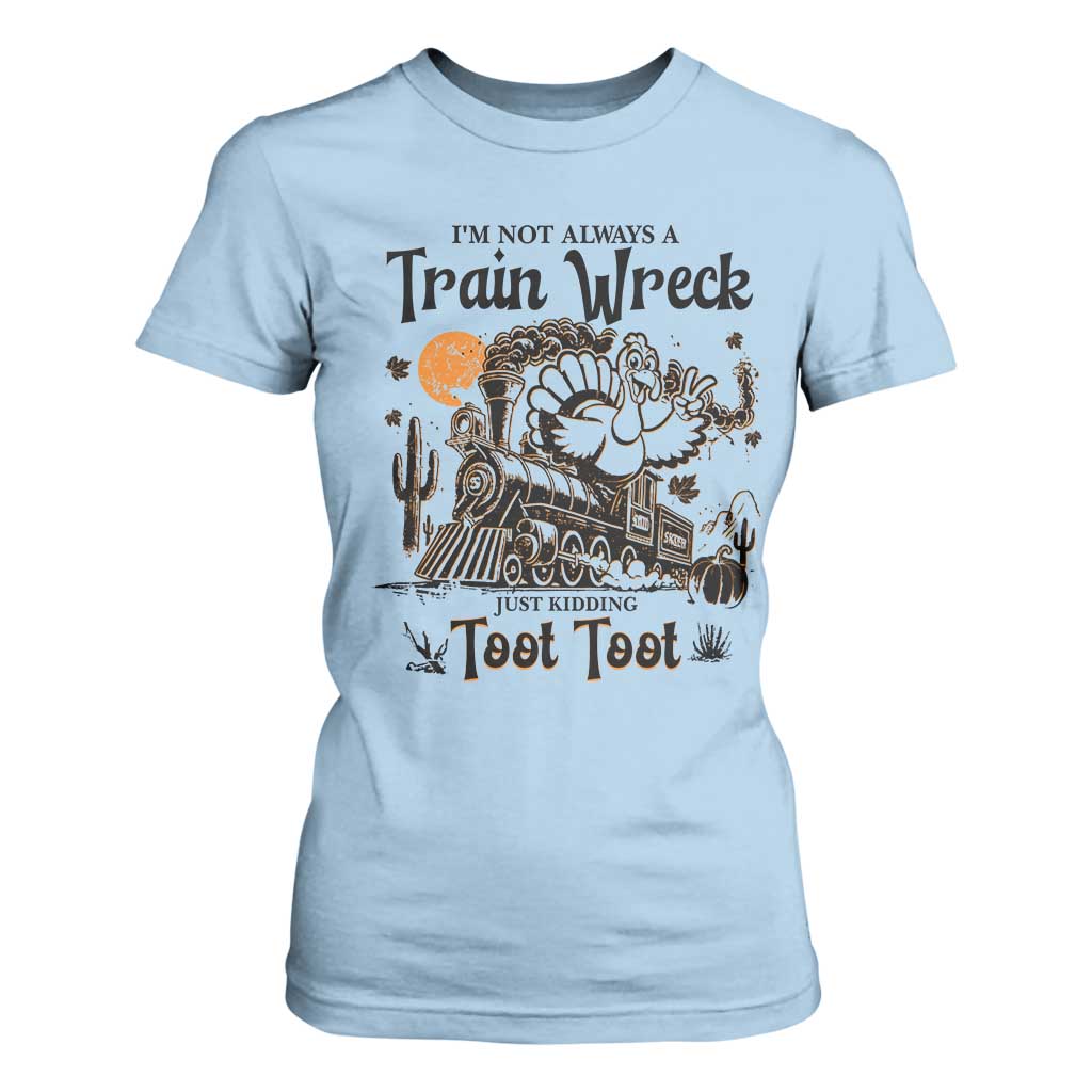 I Am Not Always A Train Wreck Just Kidding Toot Toot T Shirt For Women Funny Thanksgiving Turkey TS11 Light Blue Print Your Wear