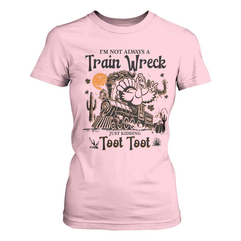 I Am Not Always A Train Wreck Just Kidding Toot Toot T Shirt For Women Funny Thanksgiving Turkey TS11 Light Pink Print Your Wear