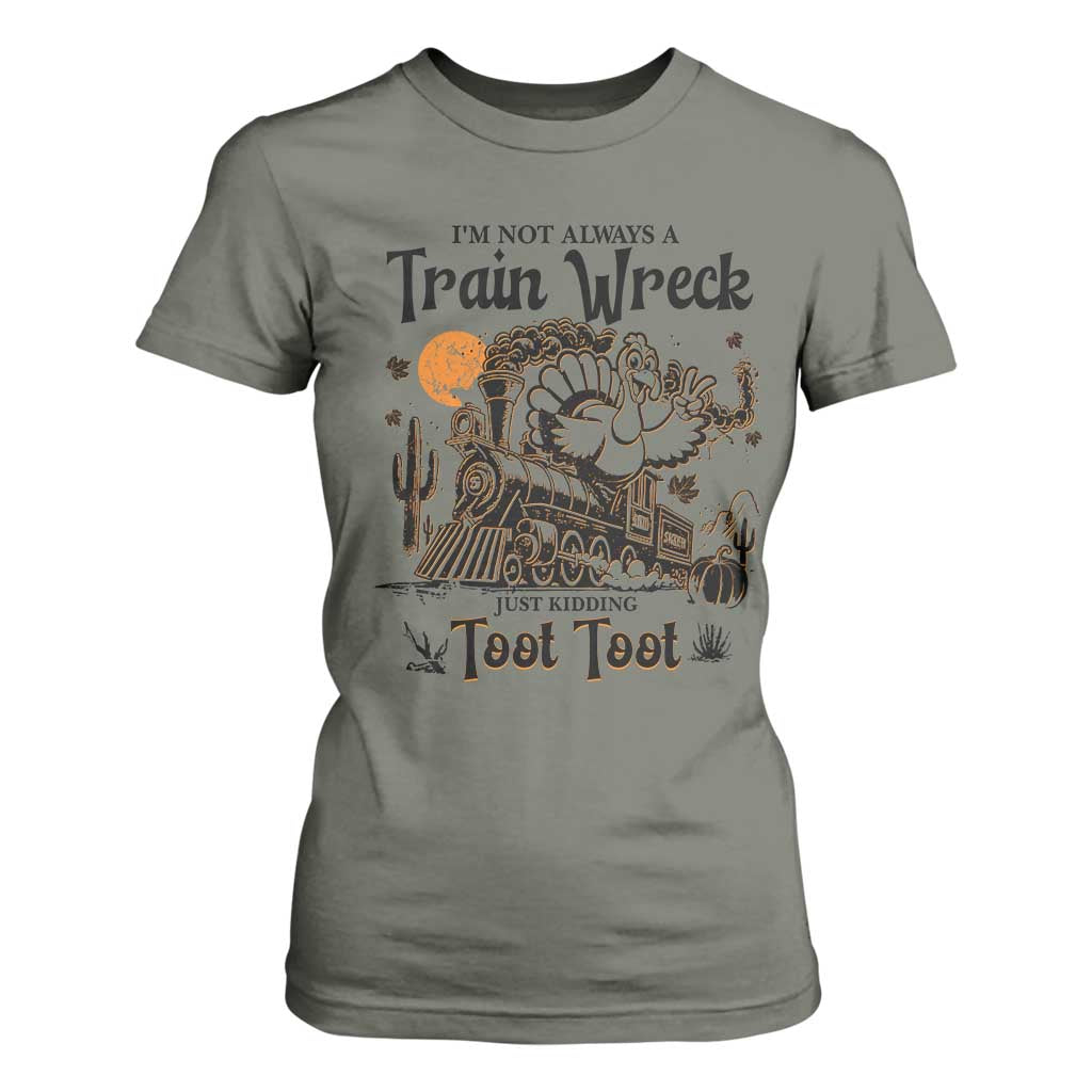 I Am Not Always A Train Wreck Just Kidding Toot Toot T Shirt For Women Funny Thanksgiving Turkey TS11 Military Green Print Your Wear