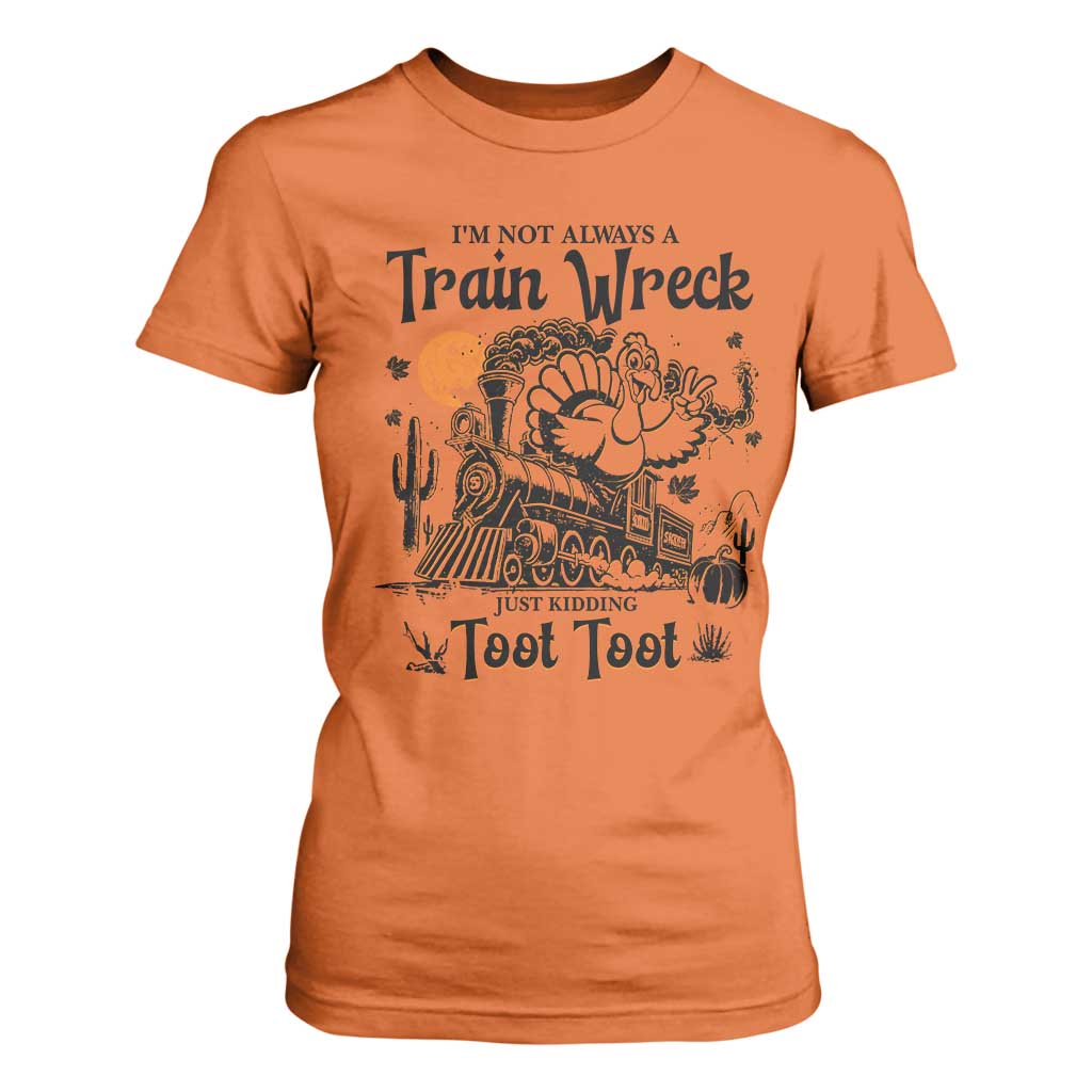 I Am Not Always A Train Wreck Just Kidding Toot Toot T Shirt For Women Funny Thanksgiving Turkey TS11 Orange Print Your Wear
