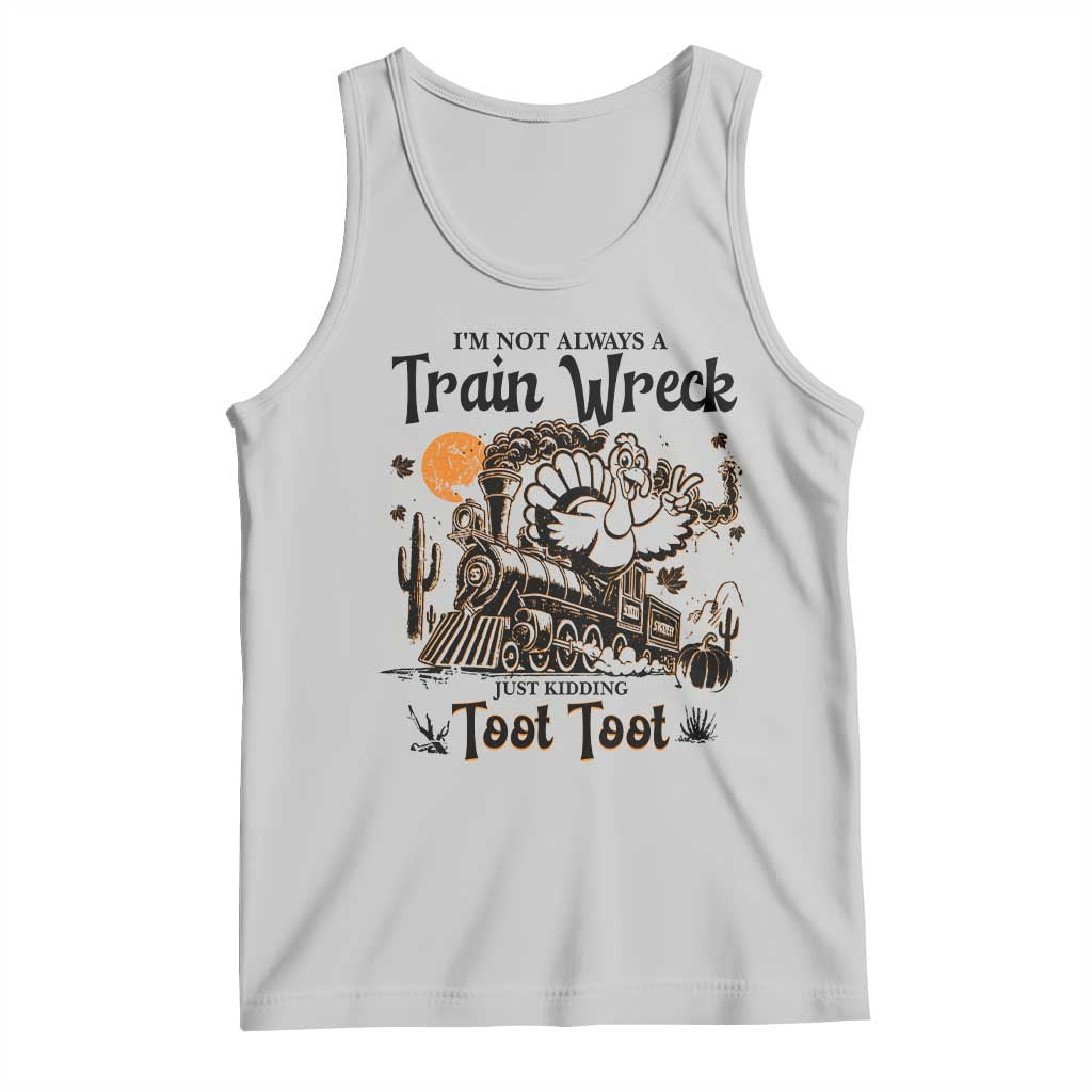 I Am Not Always A Train Wreck Just Kidding Toot Toot Tank Top Funny Thanksgiving Turkey TS11 Ash Print Your Wear