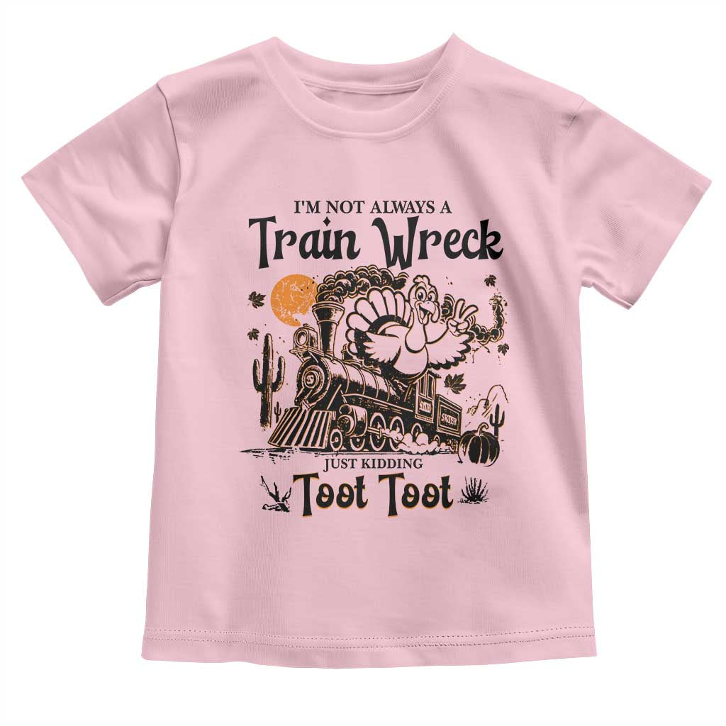 I Am Not Always A Train Wreck Just Kidding Toot Toot Toddler T Shirt Funny Thanksgiving Turkey TS11 Light Pink Print Your Wear