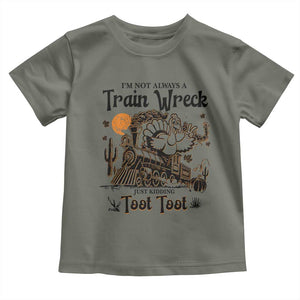 I Am Not Always A Train Wreck Just Kidding Toot Toot Toddler T Shirt Funny Thanksgiving Turkey TS11 Military Green Print Your Wear