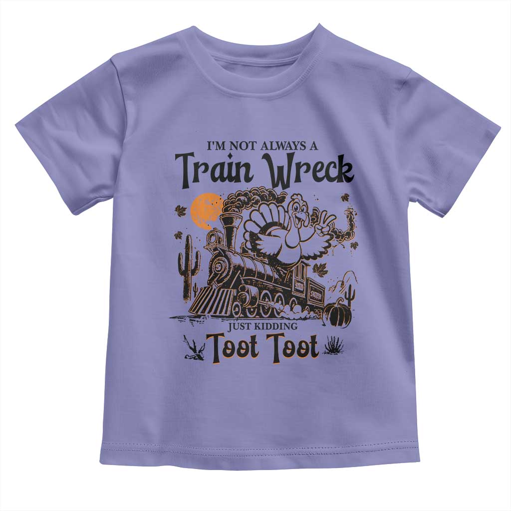 I Am Not Always A Train Wreck Just Kidding Toot Toot Toddler T Shirt Funny Thanksgiving Turkey TS11 Violet Print Your Wear