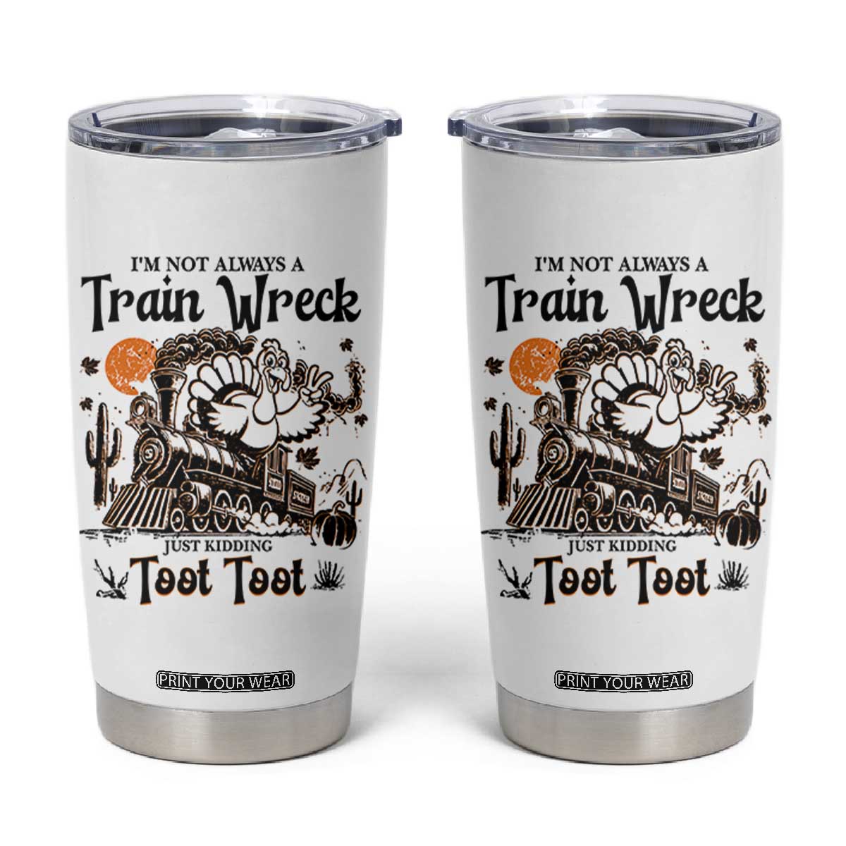 I Am Not Always A Train Wreck Just Kidding Toot Toot Tumbler Cup Funny Thanksgiving Turkey TS11 White Print Your Wear
