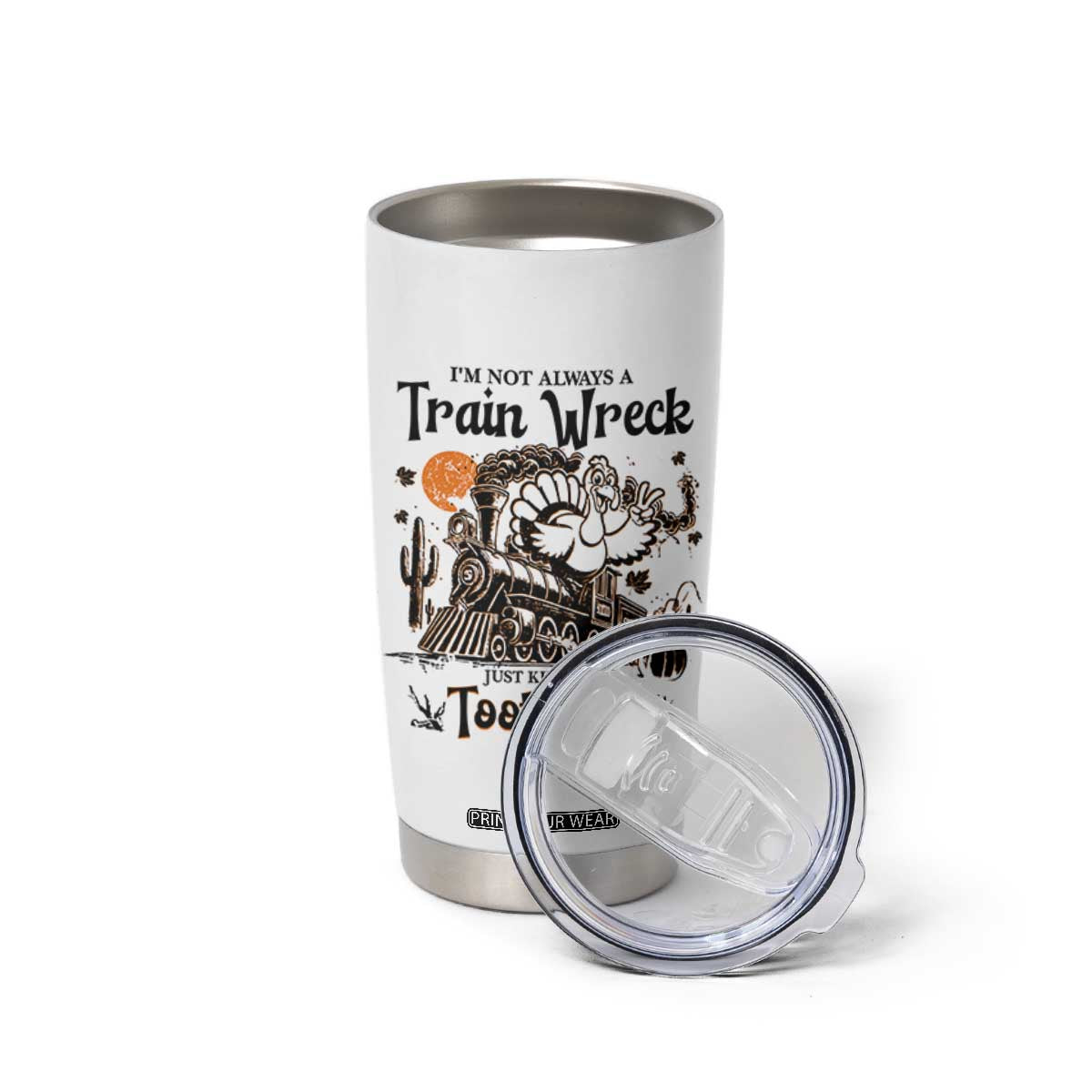 I Am Not Always A Train Wreck Just Kidding Toot Toot Tumbler Cup Funny Thanksgiving Turkey TS11 Print Your Wear