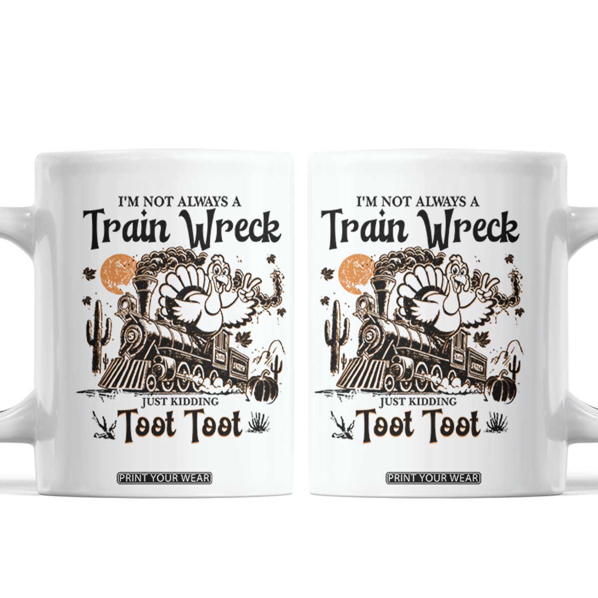 I Am Not Always A Train Wreck Just Kidding Toot Toot Coffee Mug Funny Thanksgiving Turkey TS11 White Print Your Wear