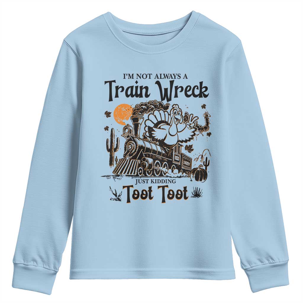 I Am Not Always A Train Wreck Just Kidding Toot Toot Youth Sweatshirt Funny Thanksgiving Turkey TS11 Light Blue Print Your Wear